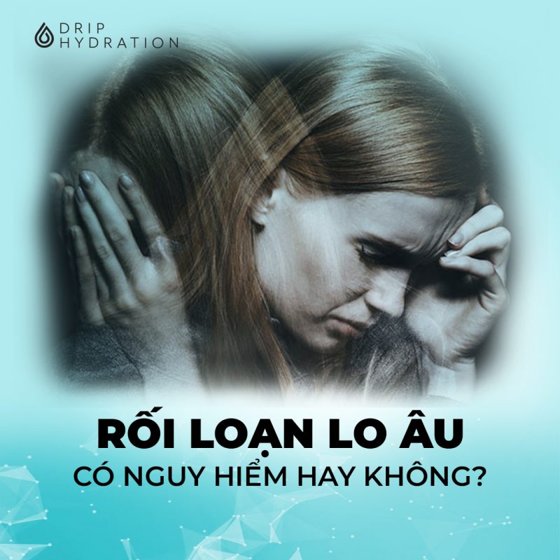 rối loạn lo âu có nguy hiểm không