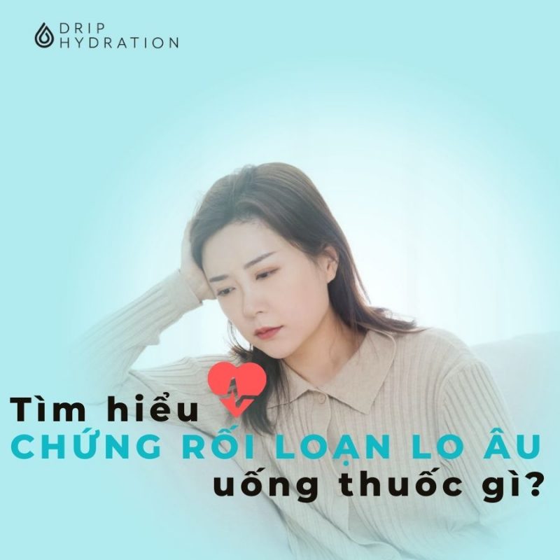 Tìm hiểu chứng rối loạn lo âu uống thuốc gì
